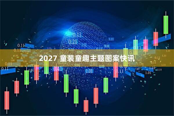 2027 童装童趣主题图案快讯